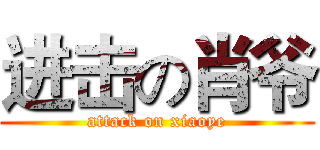 进击の肖爷 (attack on xiaoye)