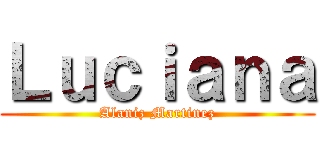 Ｌｕｃｉａｎａ (Alaniz Martinez)