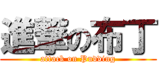 進撃の布丁 (attack on Pudding)