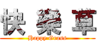 快 樂 草 (Happy Grass)