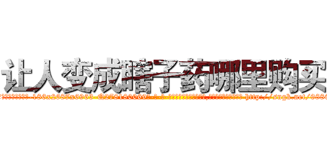 让人变成瞎子药哪里购买 (让人变成瞎子药哪里购买【电-186x2687x6963-Q278180069元-吉-药-业】我们做的是长期生意,靠的是老客户长期支持 http://sngk.net/9880Bd
)