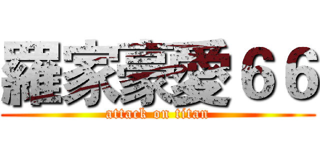 羅家豪愛６６ (attack on titan)