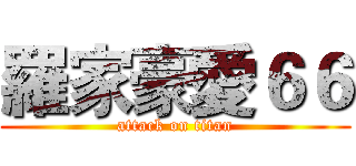 羅家豪愛６６ (attack on titan)