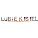 ＬＵＢＩＥ ＫＩＳＩＥＬ (KISIEL BOGIEM KISIEL PANEM)