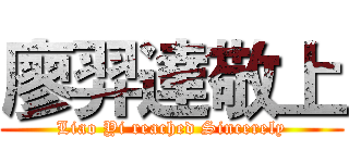 廖羿達敬上 (Liao Yi reached Sincerely)