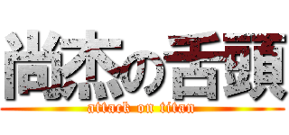 尚杰の舌頭 (attack on titan)