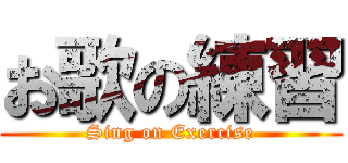 お歌の練習 (Sing on Exercise)