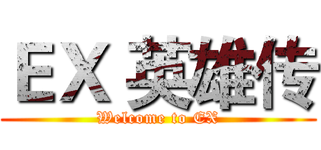 ＥＸ 英雄传 (Welcome to EX)