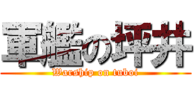 軍艦の坪井 (Warship on tuboi)