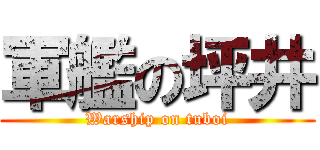 軍艦の坪井 (Warship on tuboi)