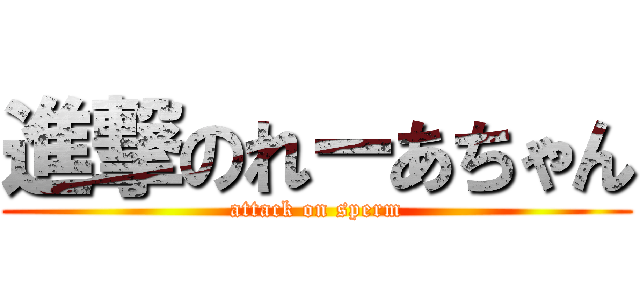 進撃のれーあちゃん (attack on sperm)