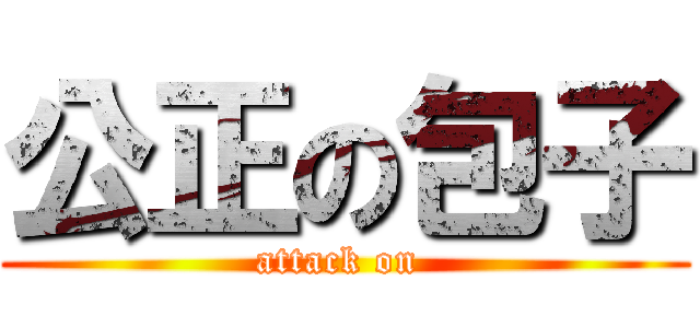 公正の包子 (attack on )