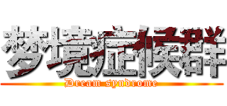 梦境症候群 (Dream syndrome)
