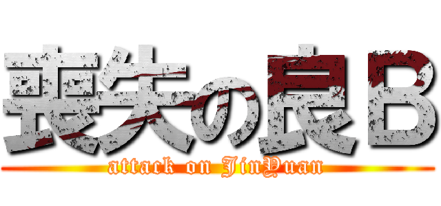 喪失の良Ｂ (attack on JinYuan)