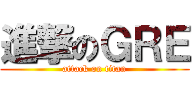 進撃のＧＲＥ (attack on titan)