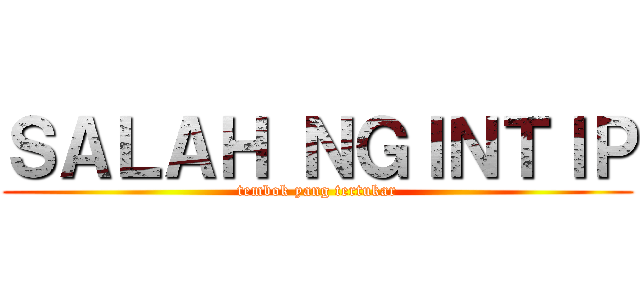 ＳＡＬＡＨ ＮＧＩＮＴＩＰ (tembok yang tertukar)