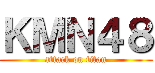 ＫＭＮ４８ (attack on titan)