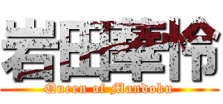 岩田華怜 (Queen of Mandoku)