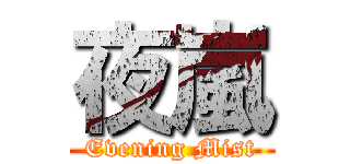 夜嵐 (Evening Mist)