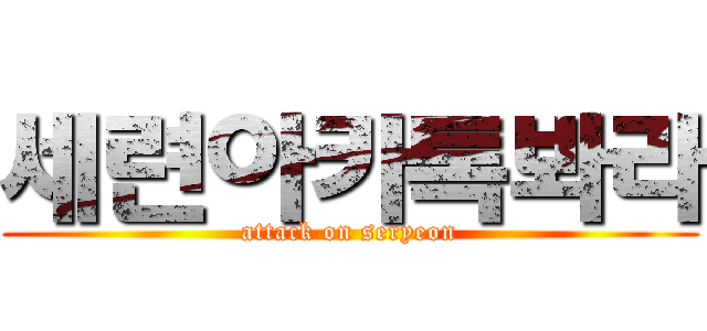 세련아카톡봐라 (attack on seryeon)