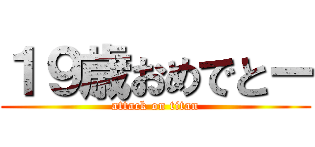 １９歳おめでとー (attack on titan)