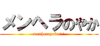 メンヘラのやか (menherayaka^^)