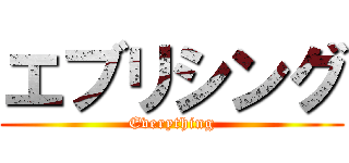 エブリシング (Everything)