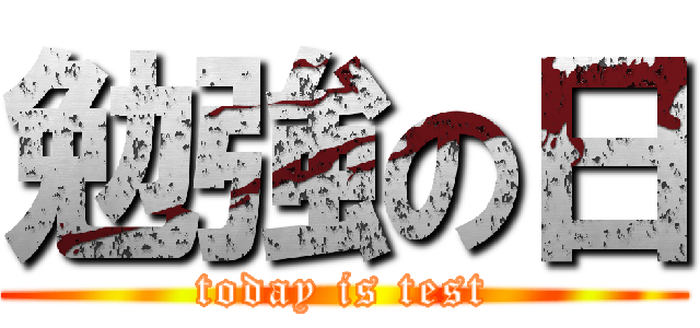 勉強の日 (today is test)
