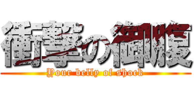 衝撃の御腹 (Your belly of shock)