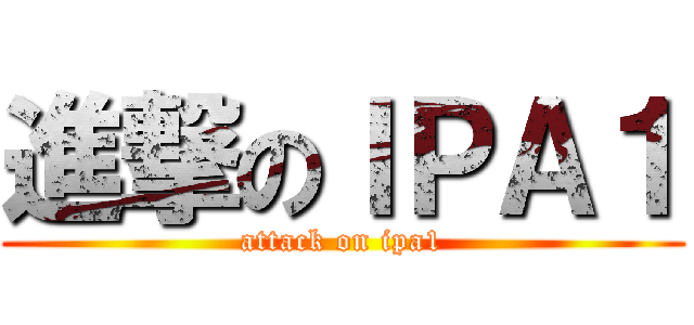 進撃のＩＰＡ１ (attack on ipa1)