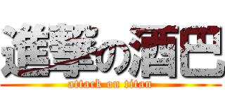 進撃の酒巴 (attack on titan)