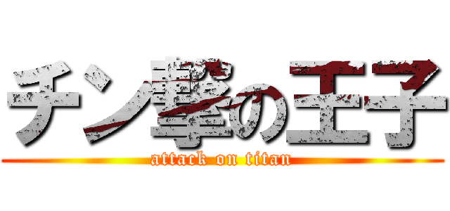 チン撃の王子 (attack on titan)