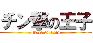 チン撃の王子 (attack on titan)