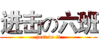 进击の六班 (just do it)