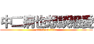 中二病也想談戀愛 (attack on titan)