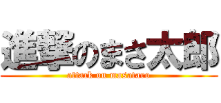 進撃のまさ太郎 (attack on masataro)