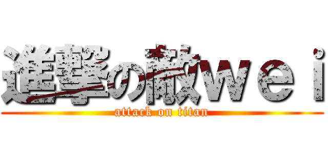 進撃の敵ｗｅｉ (attack on titan)