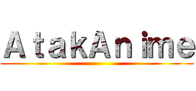 ＡｔａｋＡｎｉｍｅ ( )