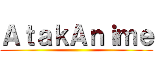 ＡｔａｋＡｎｉｍｅ ( )