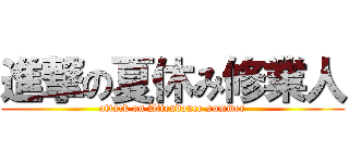 進撃の夏休み修業人 (attack on Attendance summer)