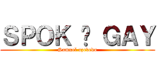 ＳＰＯＫ É ＧＡＹ (Samuel azevedo)