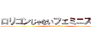 ロリコンじゃないフェミニストです (attack on titan)