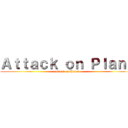 Ａｔｔａｃｋ ｏｎ Ｐｌａｎｋ (attack on Plank)