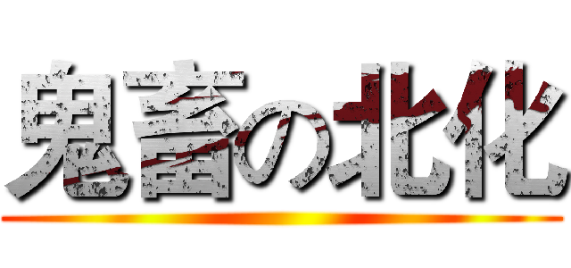 鬼畜の北化 ()
