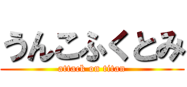 うんこふくとみ (attack on titan)