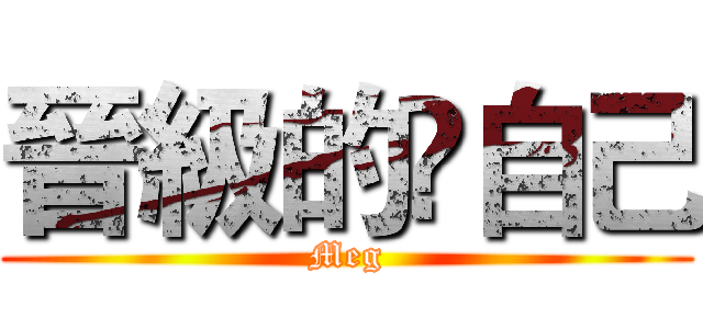 晉級的乄自己 (Meg)