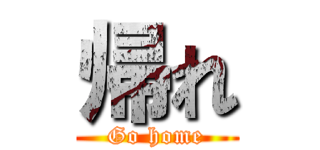 帰れ (Go home)