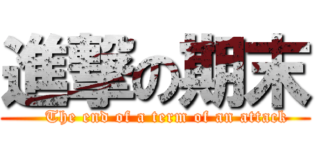 進撃の期末 (    The end of a term of an attack)