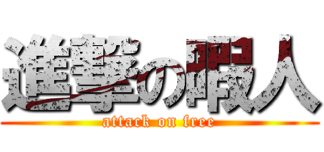 進撃の暇人 (attack on free)
