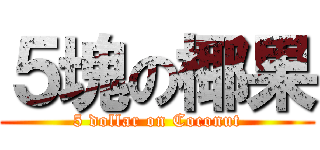 ５塊の椰果 (5 dollar on Coconut)